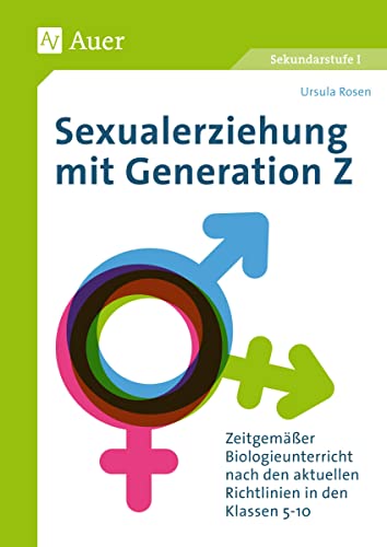 Sexualerziehung mit Generation Z: Zeitgemäßer Biologieunterricht nach den aktuellen Richtlinien in den Klassen 5-10 von Auer Verlag i.d.AAP LW